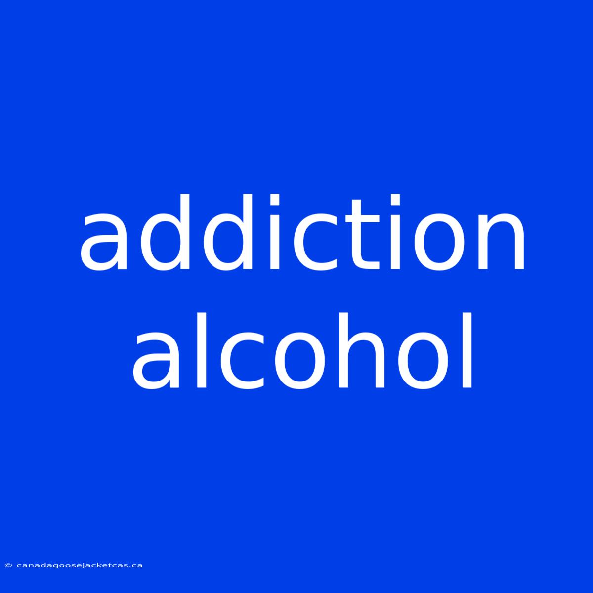 Addiction Alcohol