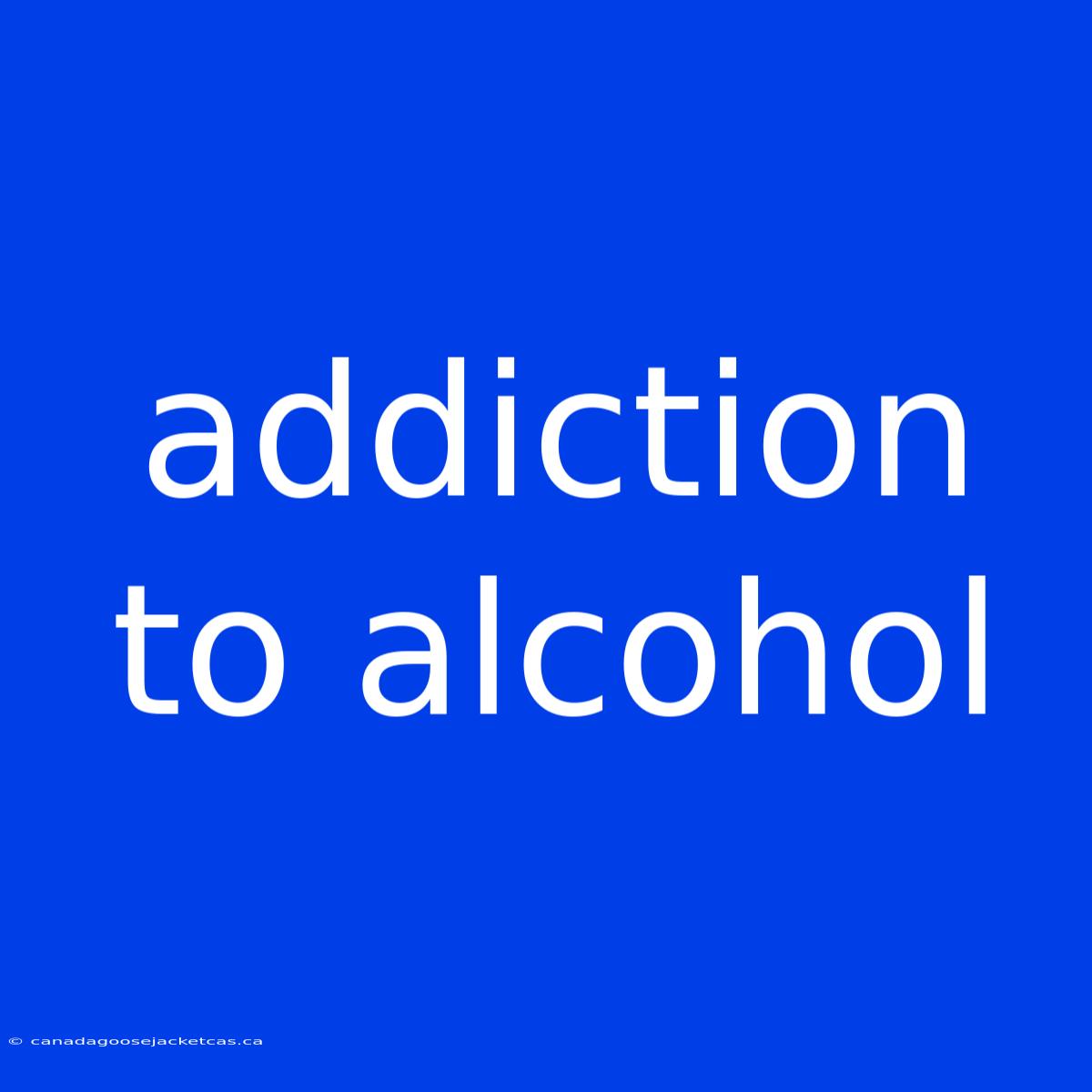 Addiction To Alcohol