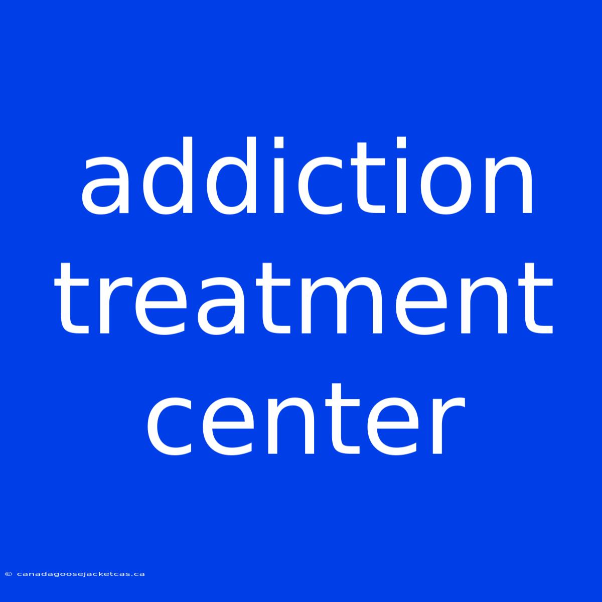 Addiction Treatment Center