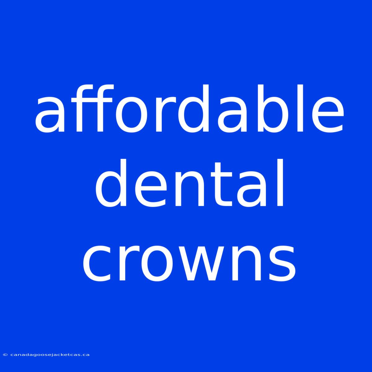 Affordable Dental Crowns