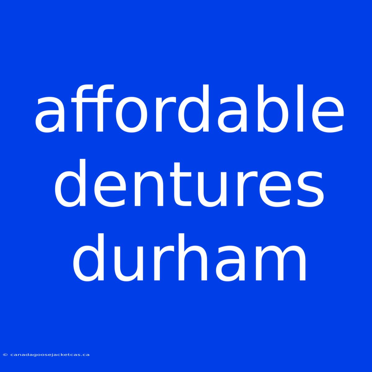 Affordable Dentures Durham