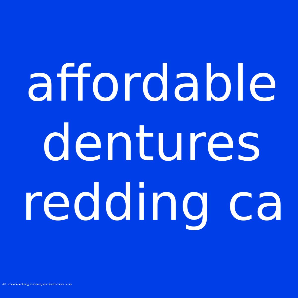 Affordable Dentures Redding Ca