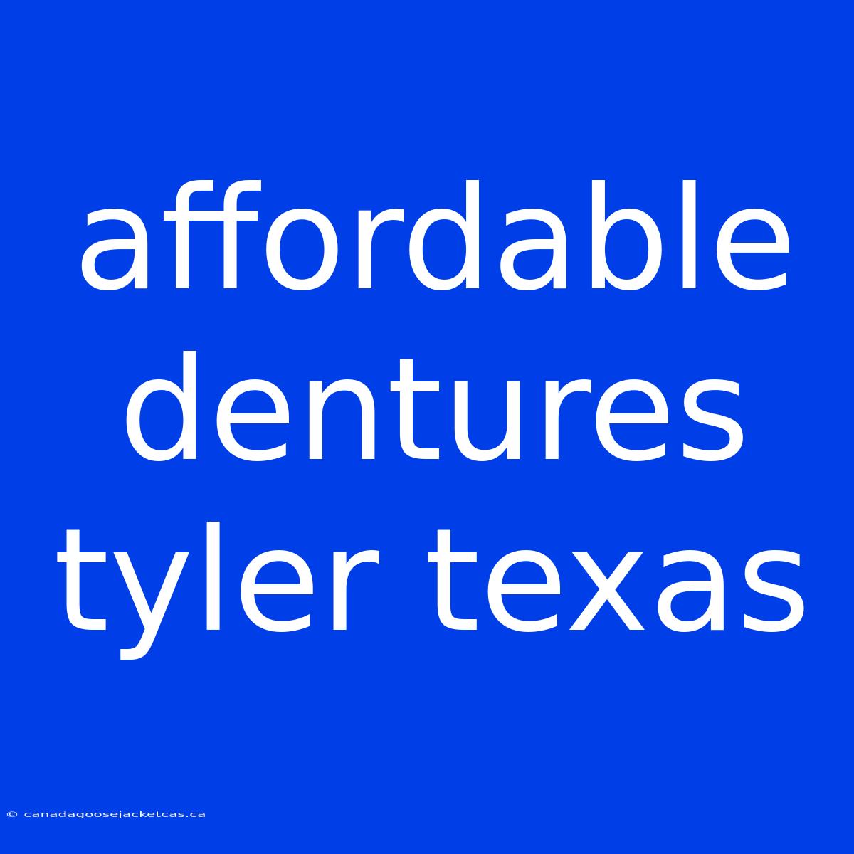 Affordable Dentures Tyler Texas