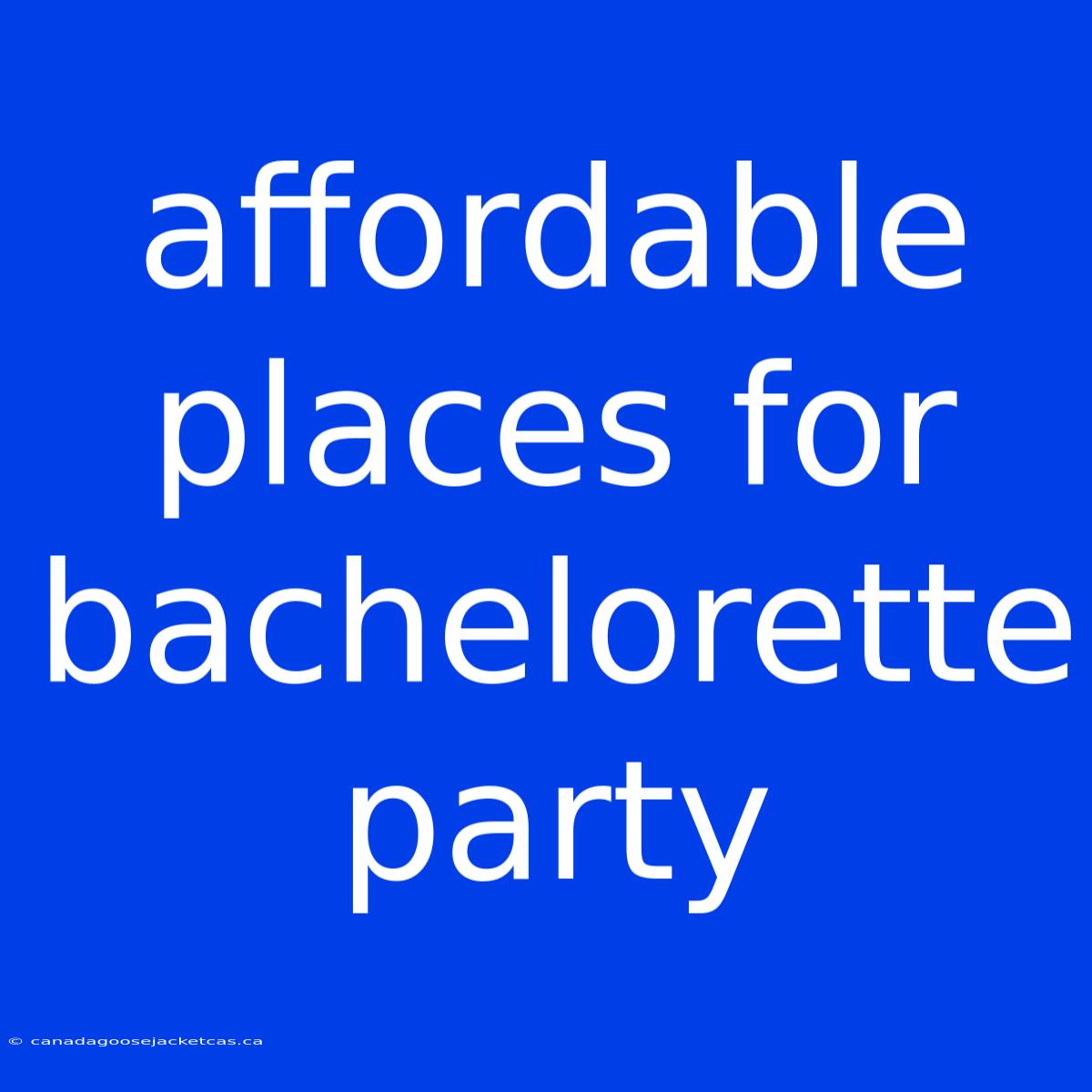 Affordable Places For Bachelorette Party