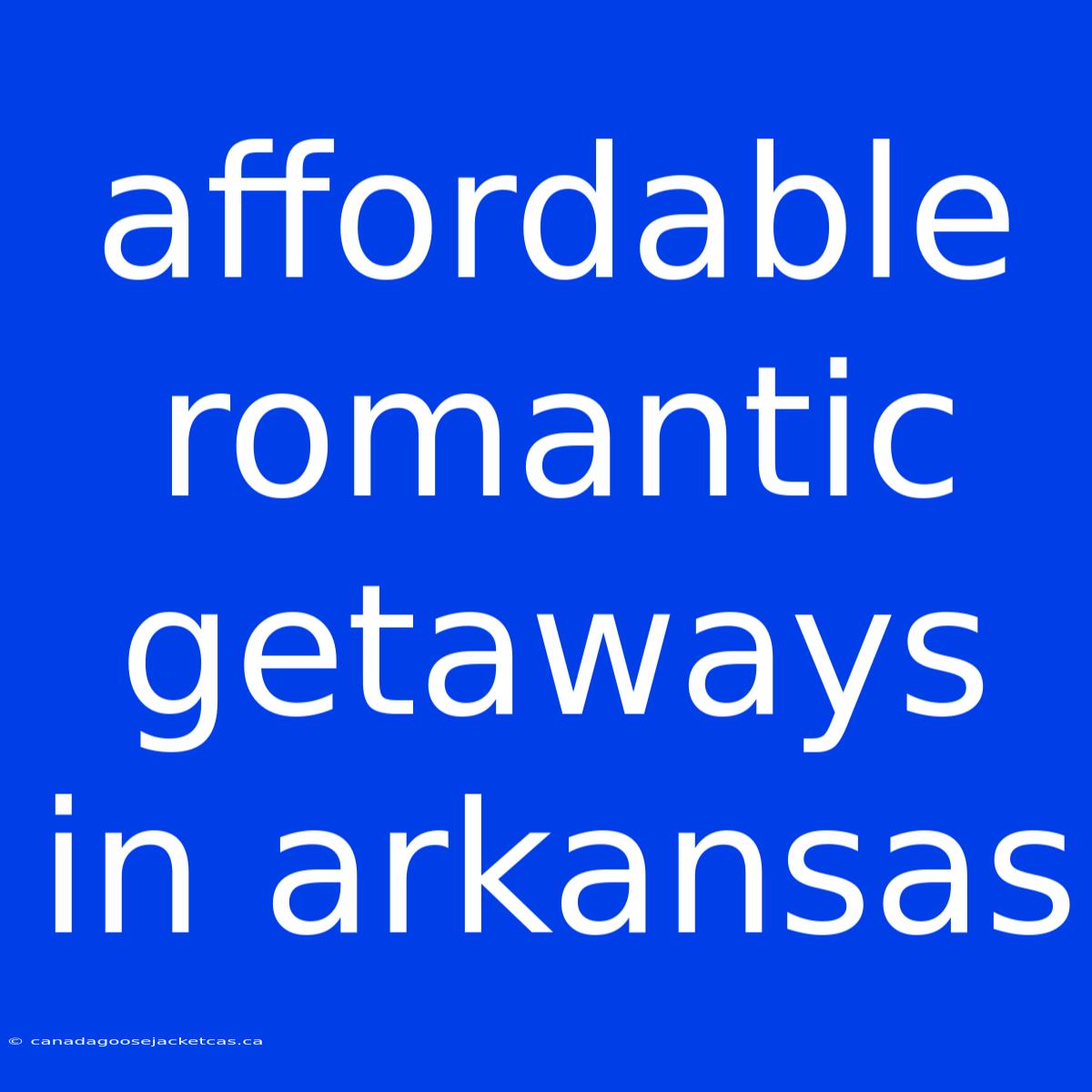 Affordable Romantic Getaways In Arkansas