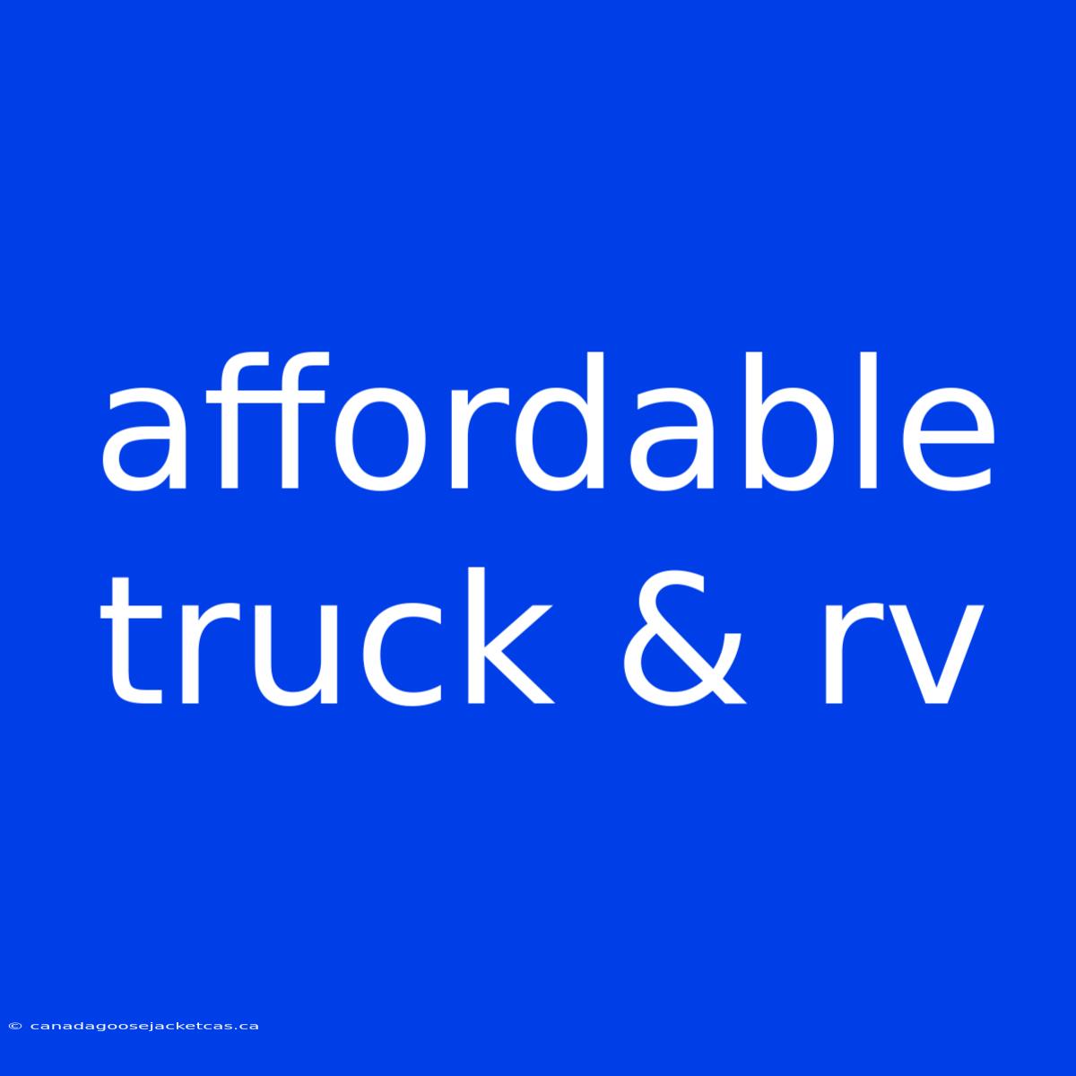 Affordable Truck & Rv