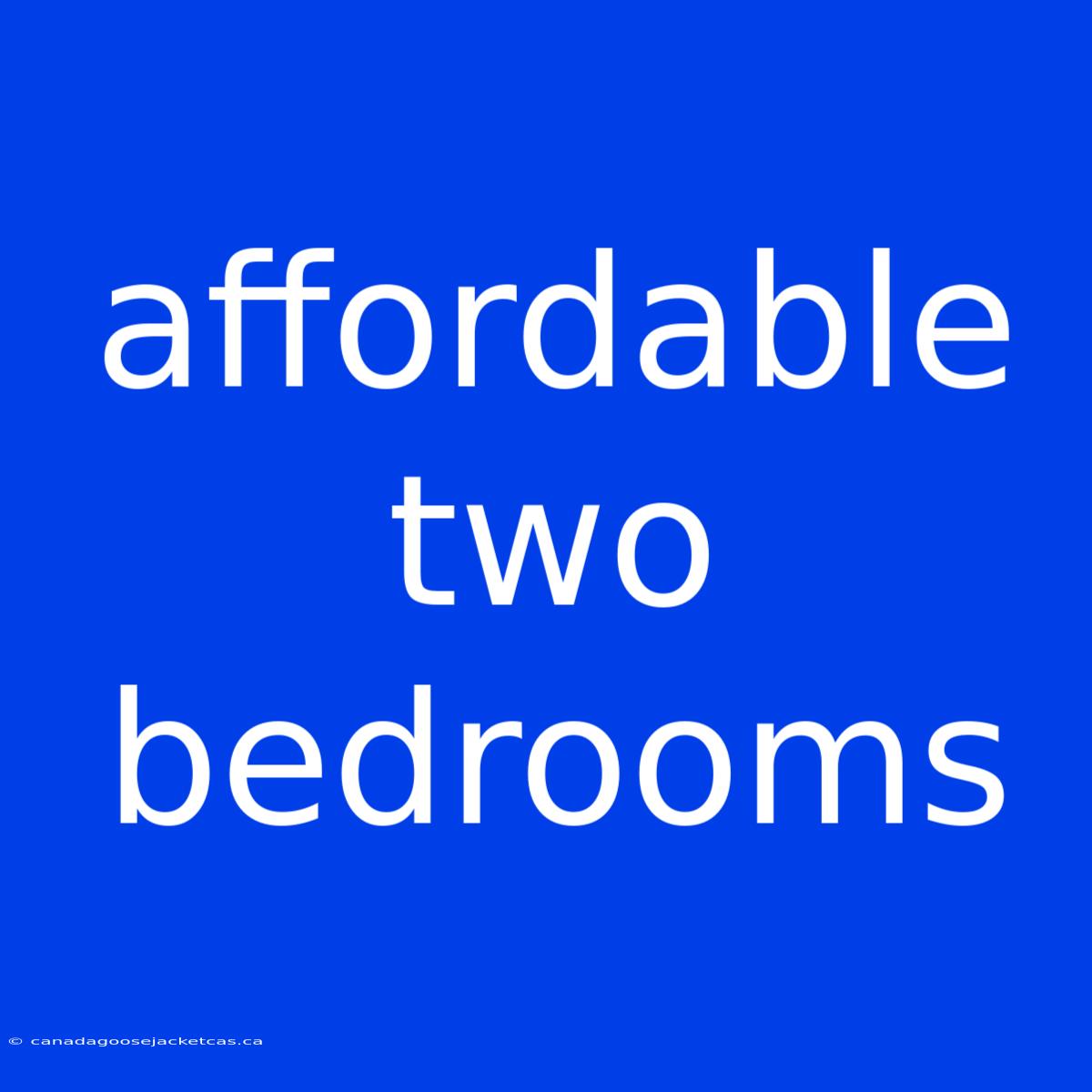 Affordable Two Bedrooms