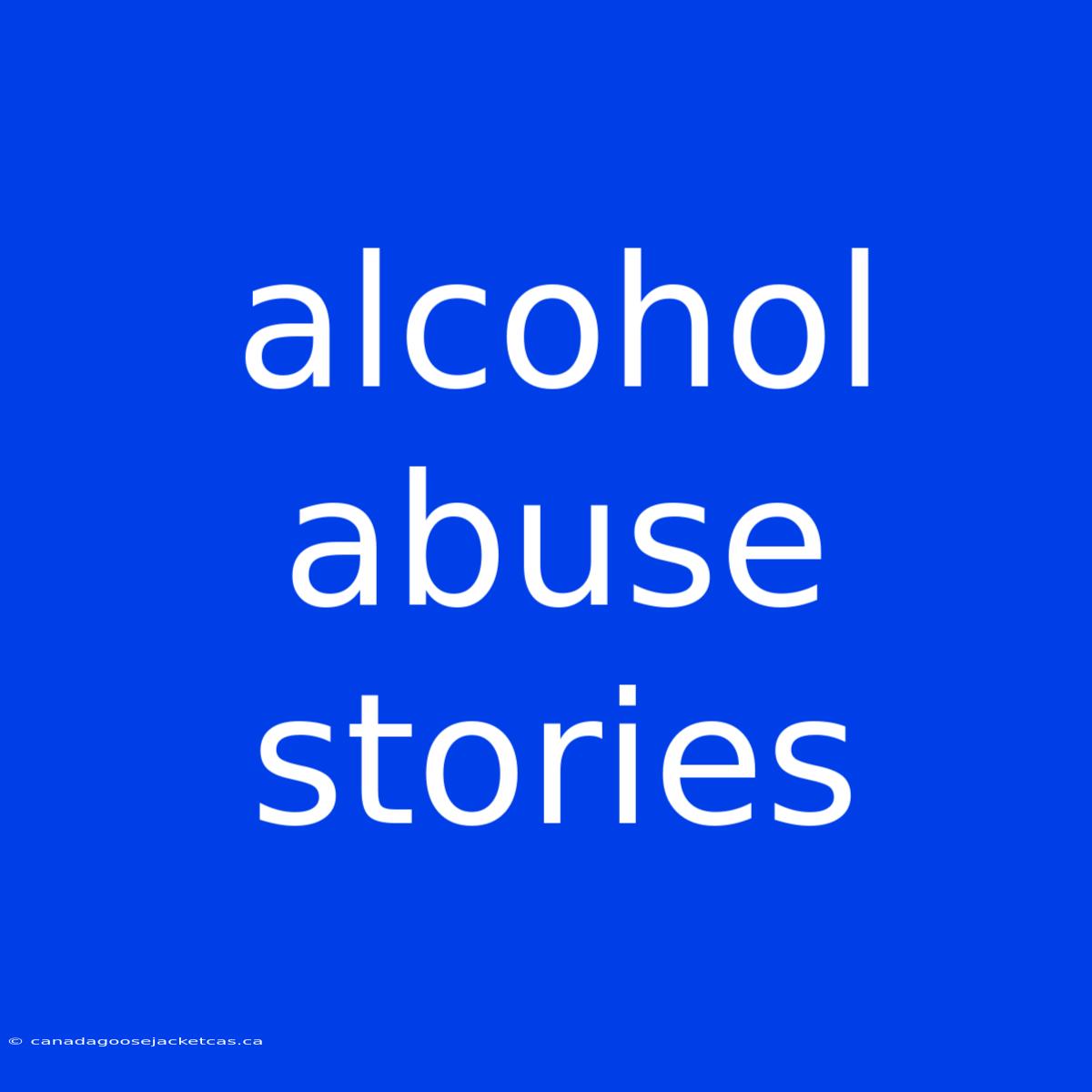 Alcohol Abuse Stories