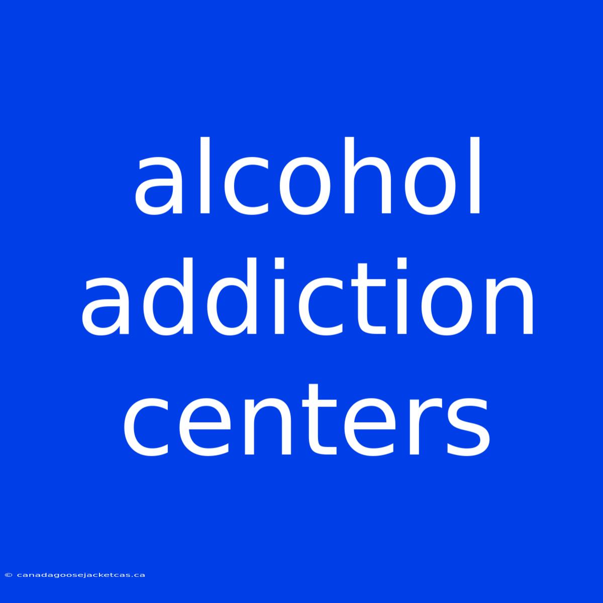 Alcohol Addiction Centers