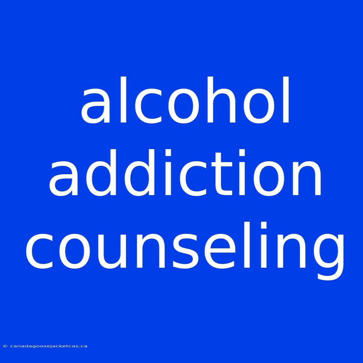 Alcohol Addiction Counseling