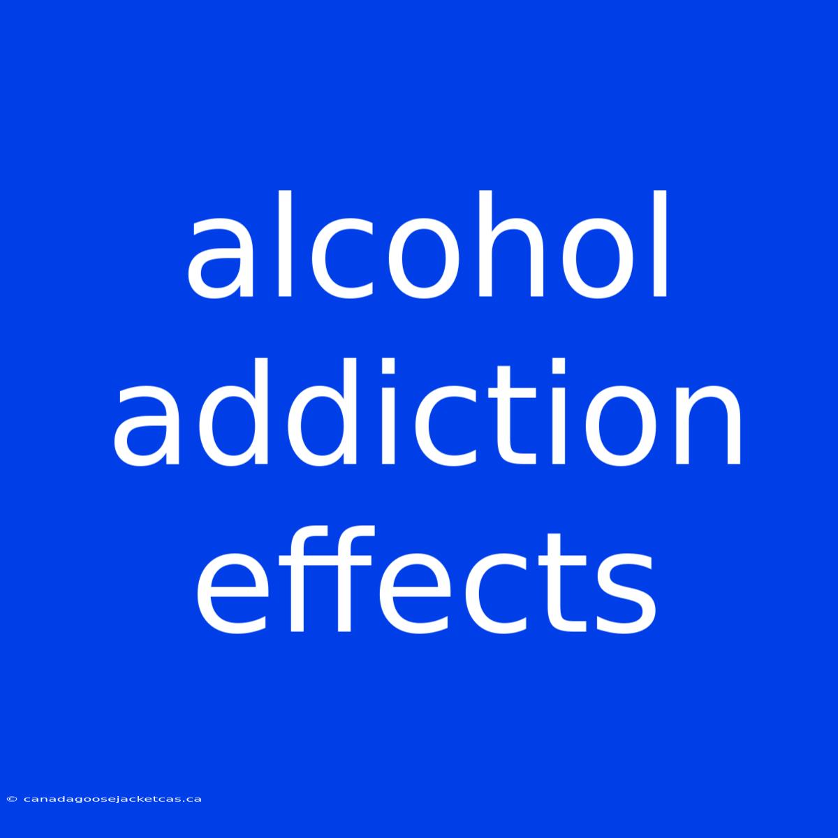 Alcohol Addiction Effects