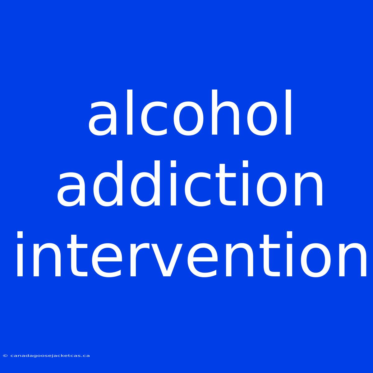 Alcohol Addiction Intervention