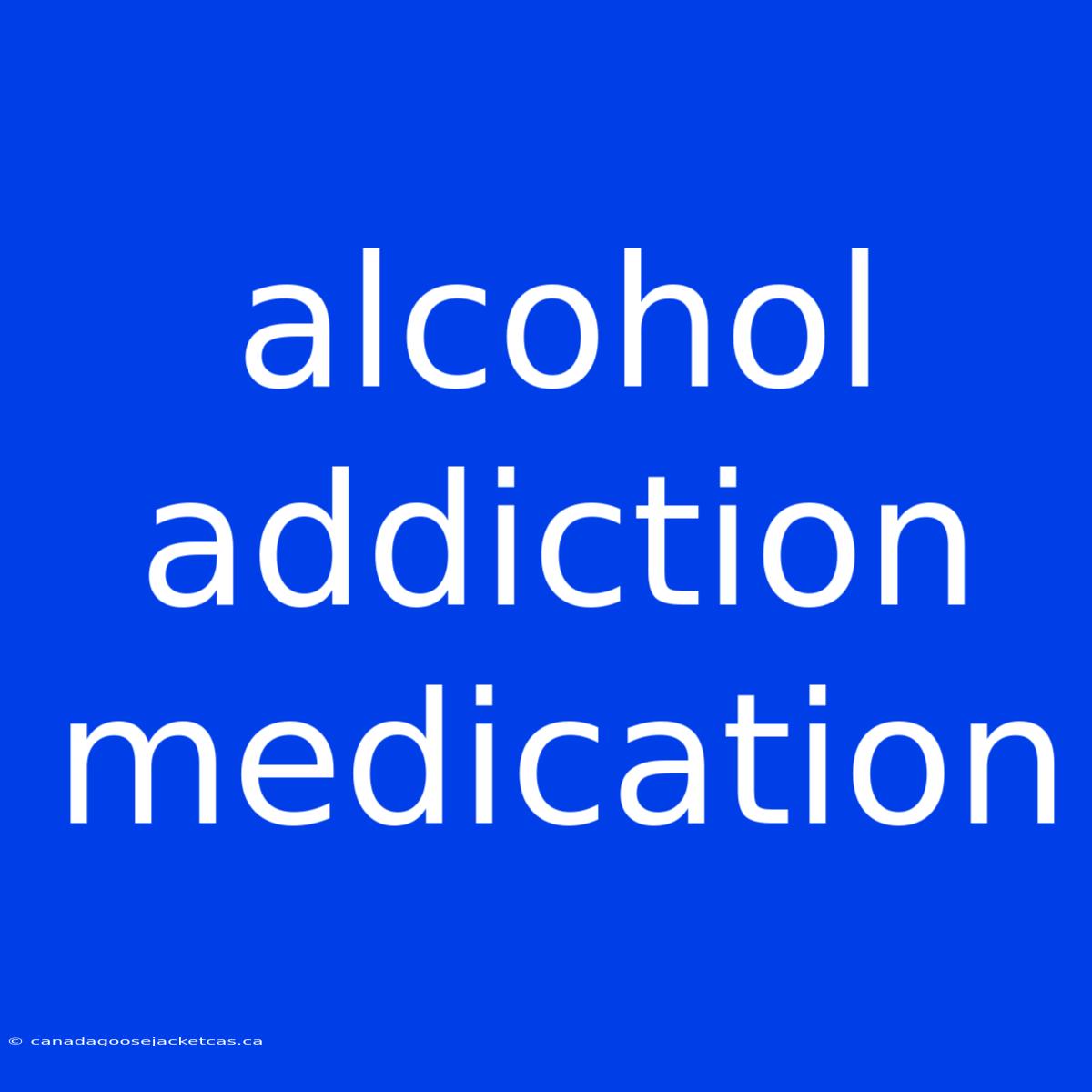 Alcohol Addiction Medication