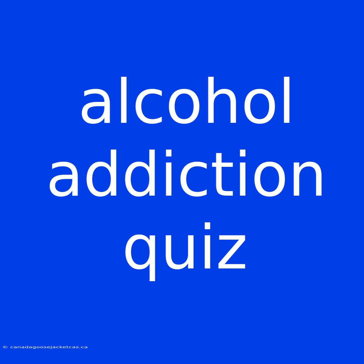 Alcohol Addiction Quiz