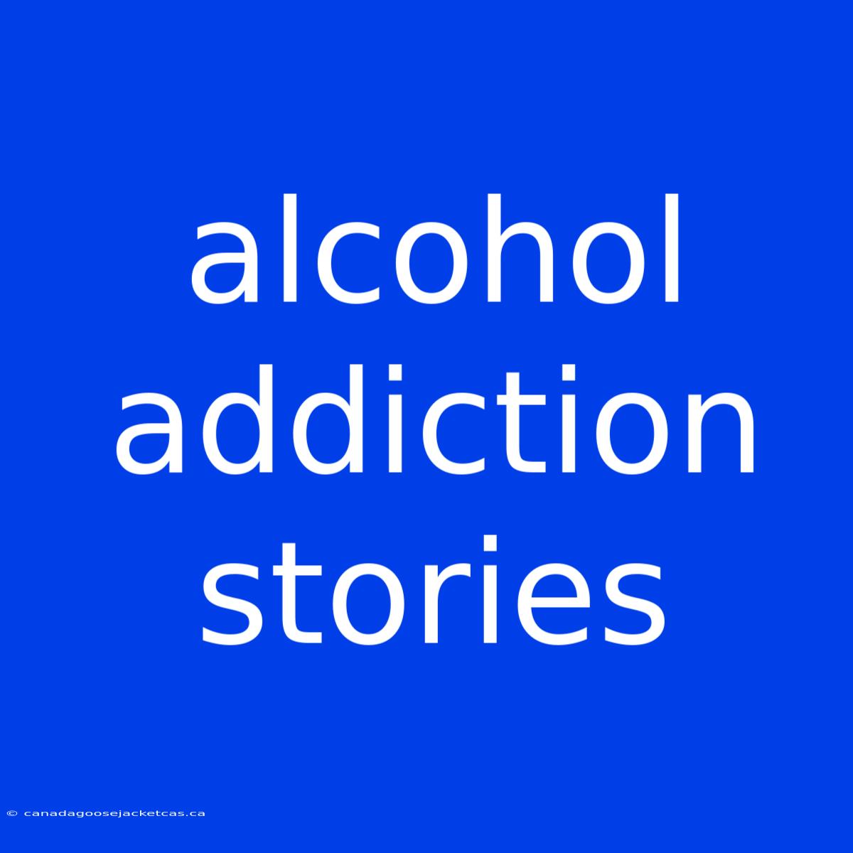 Alcohol Addiction Stories