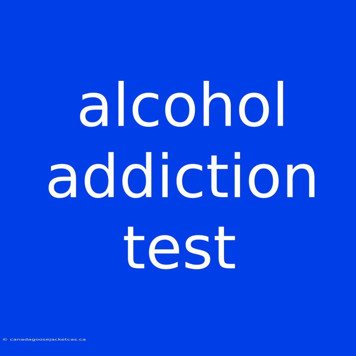 Alcohol Addiction Test