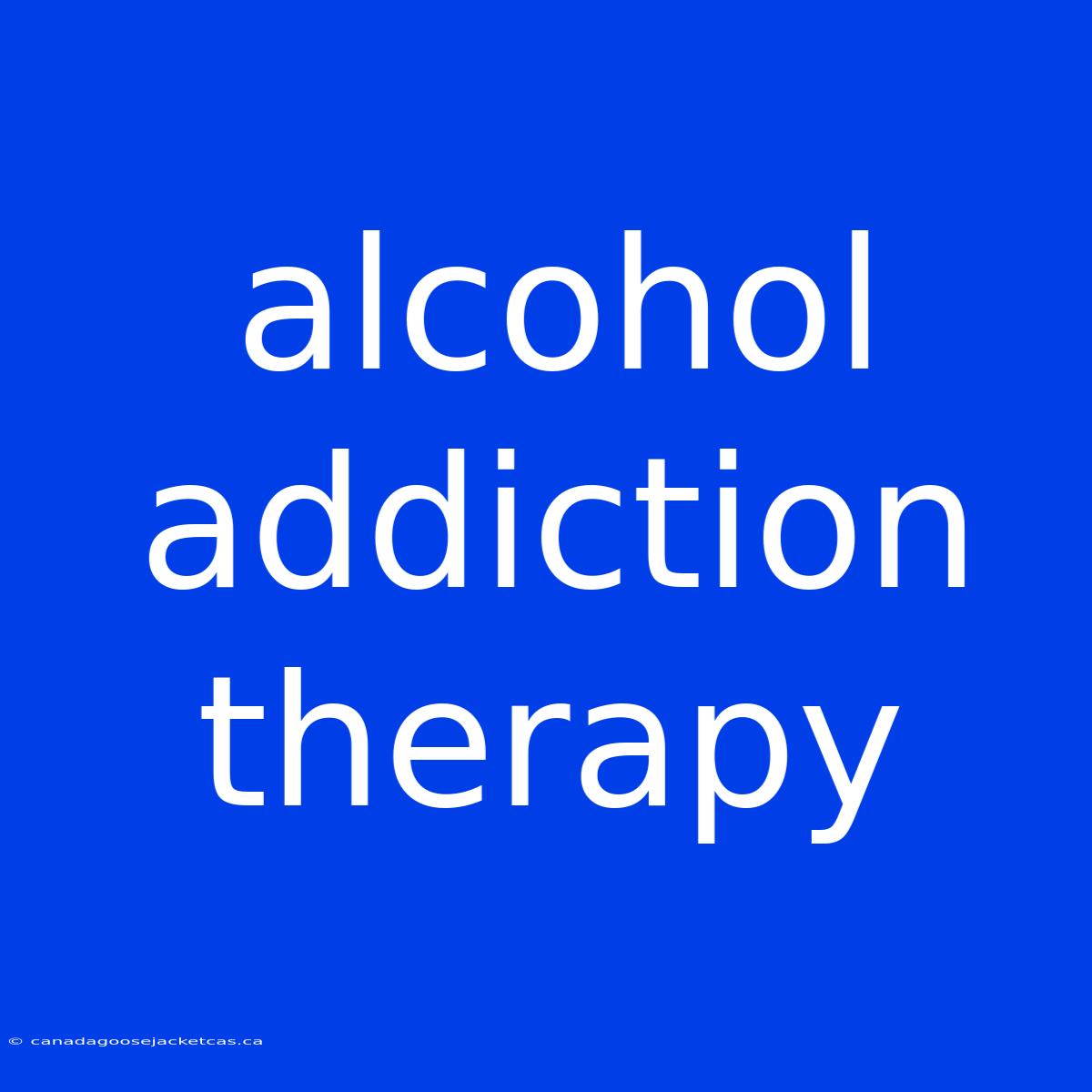 Alcohol Addiction Therapy