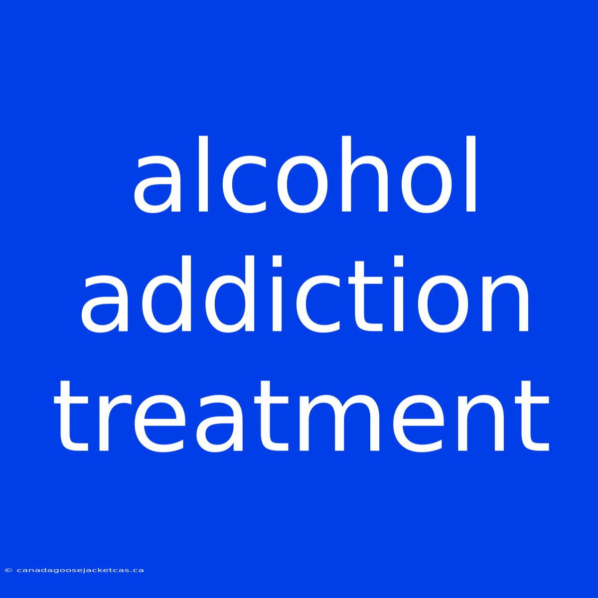 Alcohol Addiction Treatment