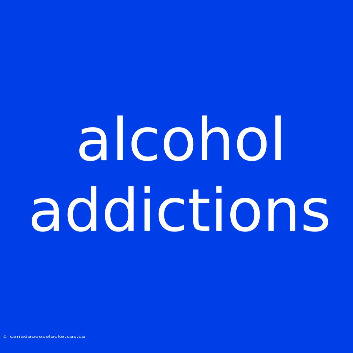 Alcohol Addictions