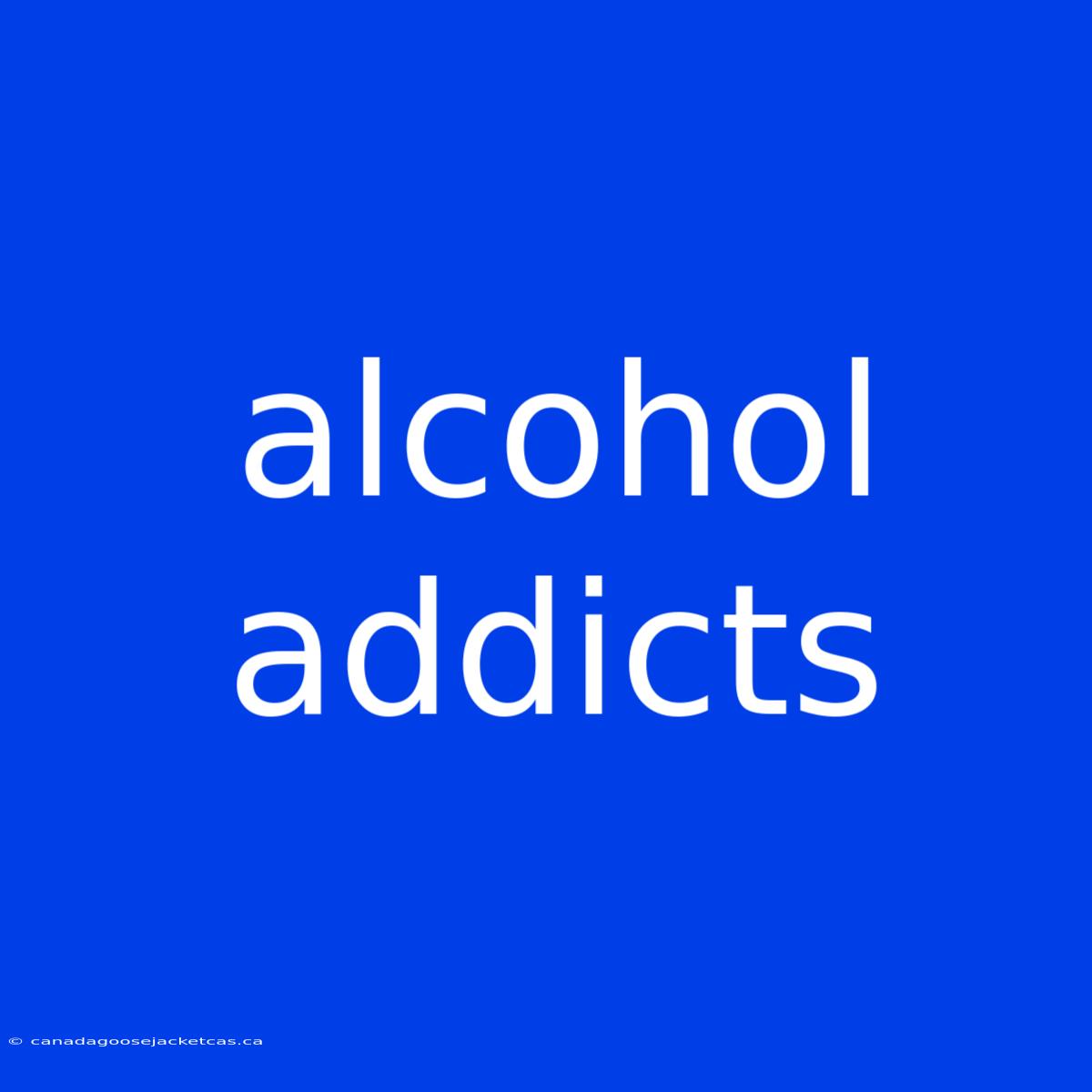 Alcohol Addicts