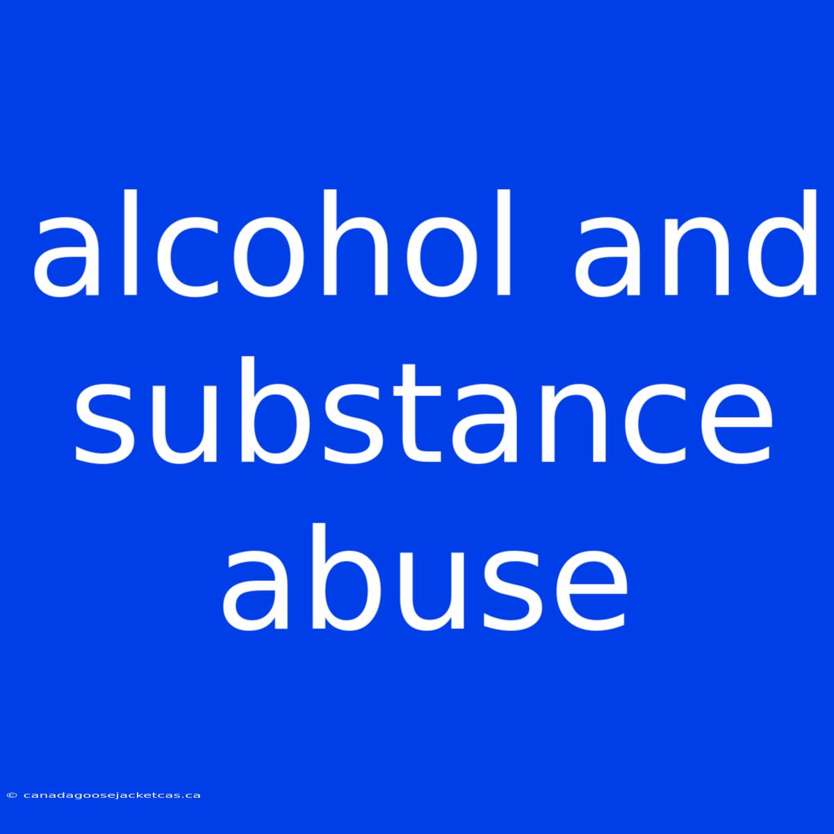 Alcohol And Substance Abuse