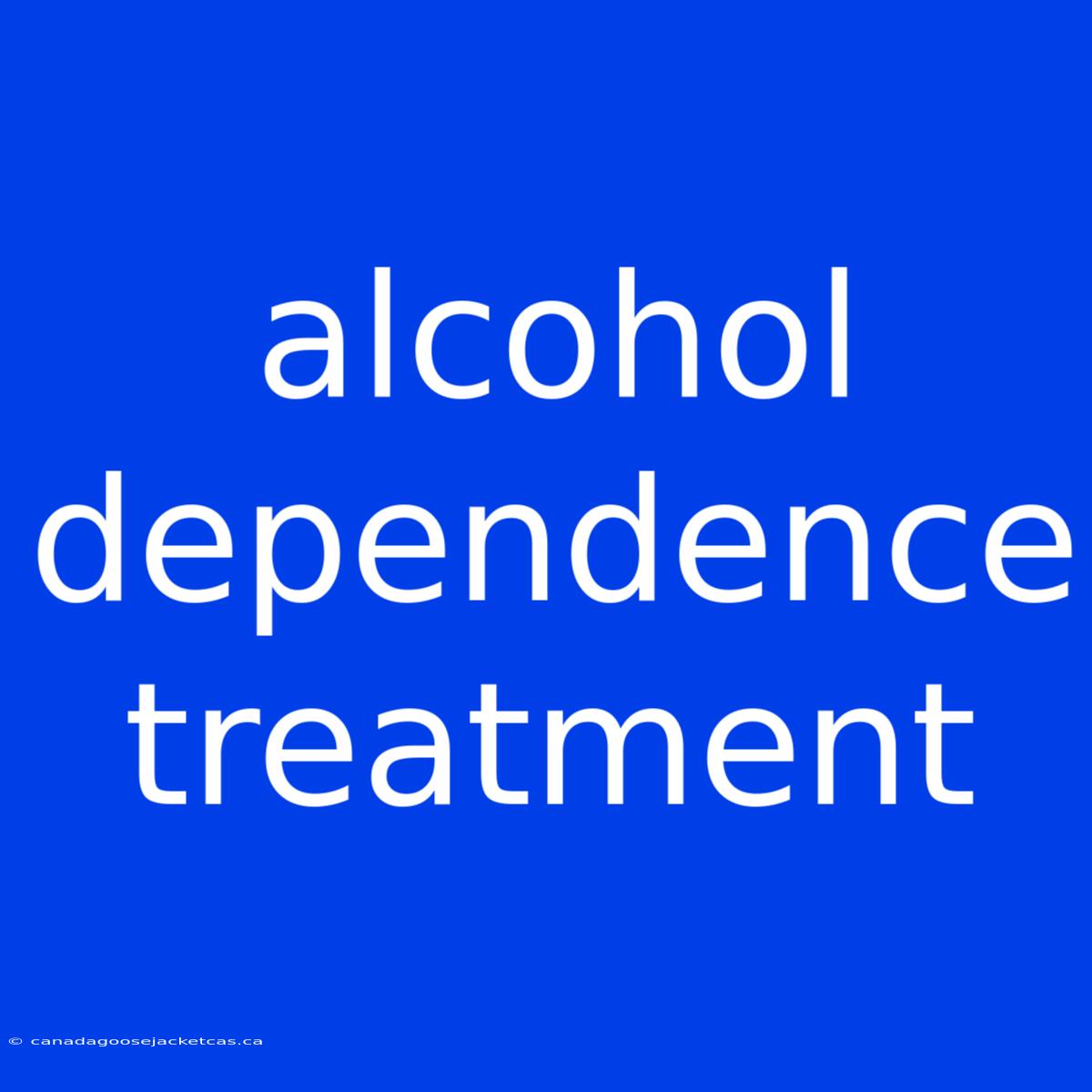 Alcohol Dependence Treatment