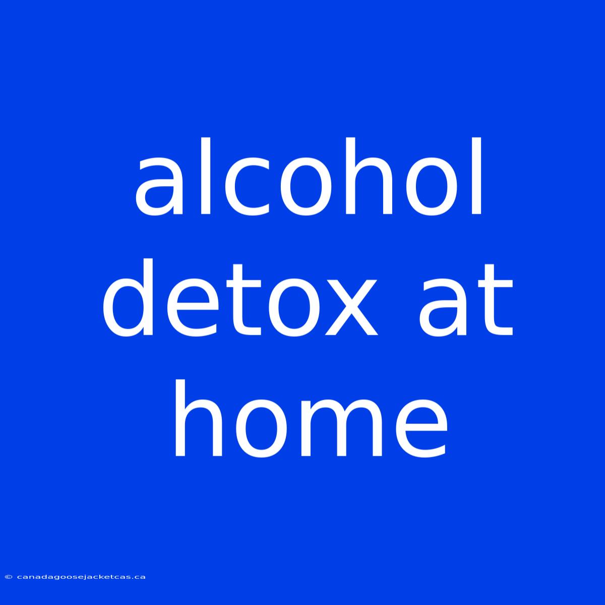 Alcohol Detox At Home