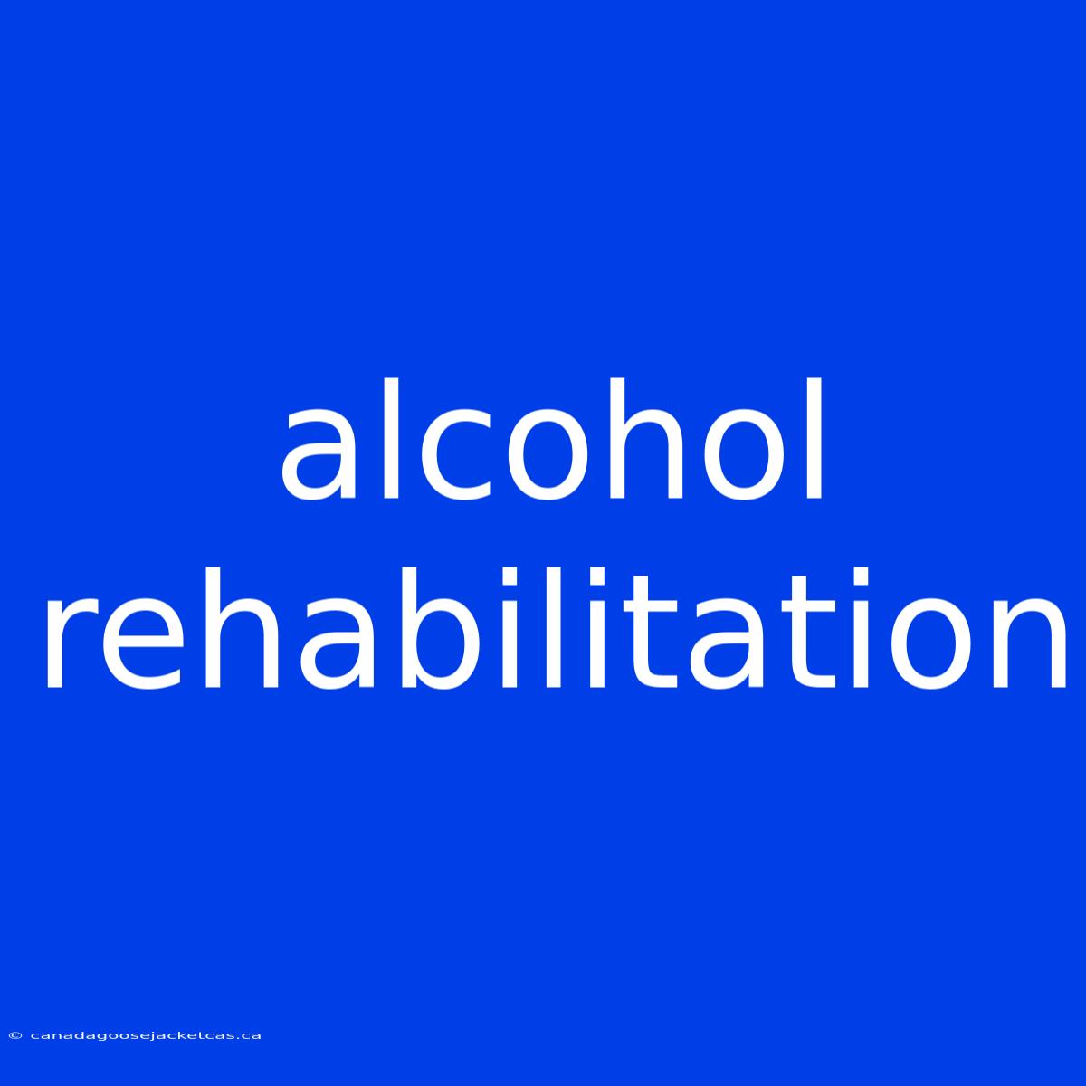 Alcohol Rehabilitation