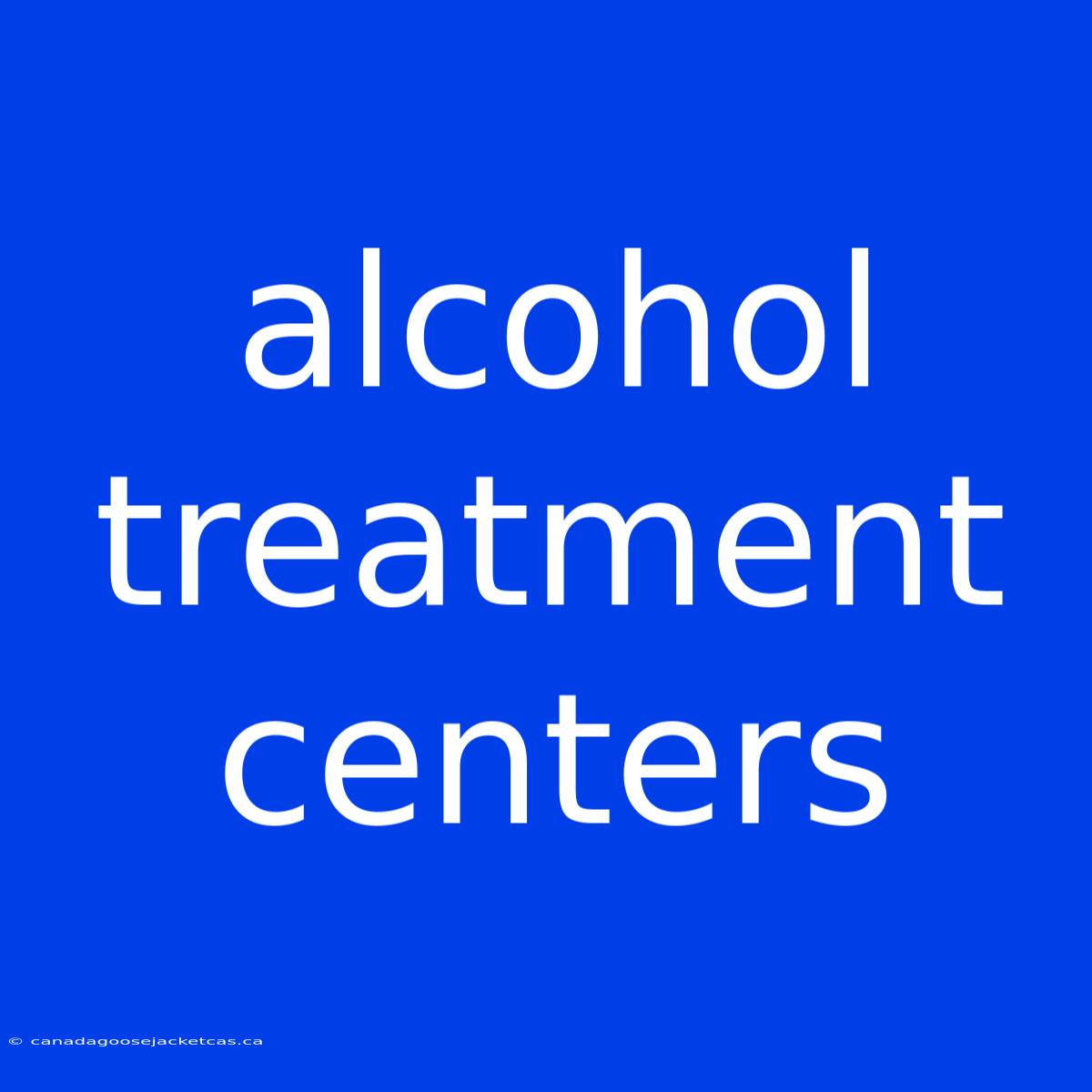 Alcohol Treatment Centers