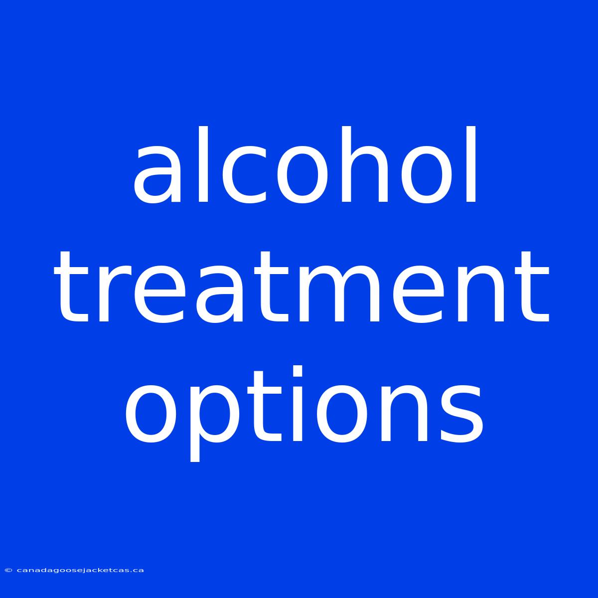 Alcohol Treatment Options