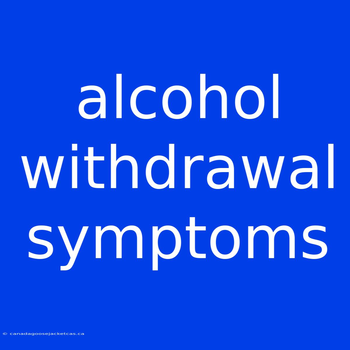 Alcohol Withdrawal Symptoms