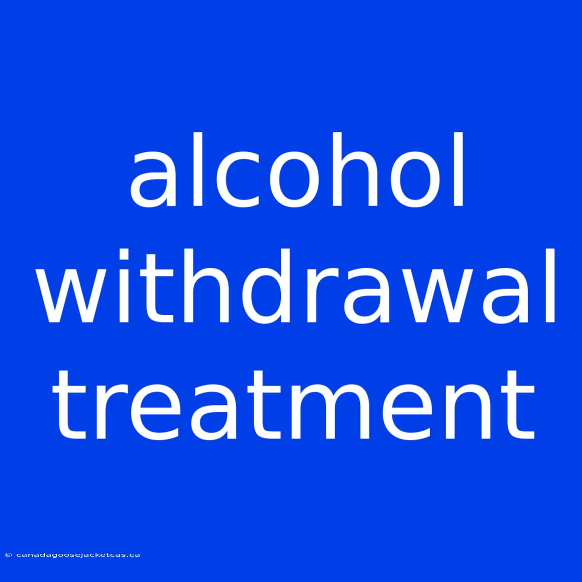 Alcohol Withdrawal Treatment