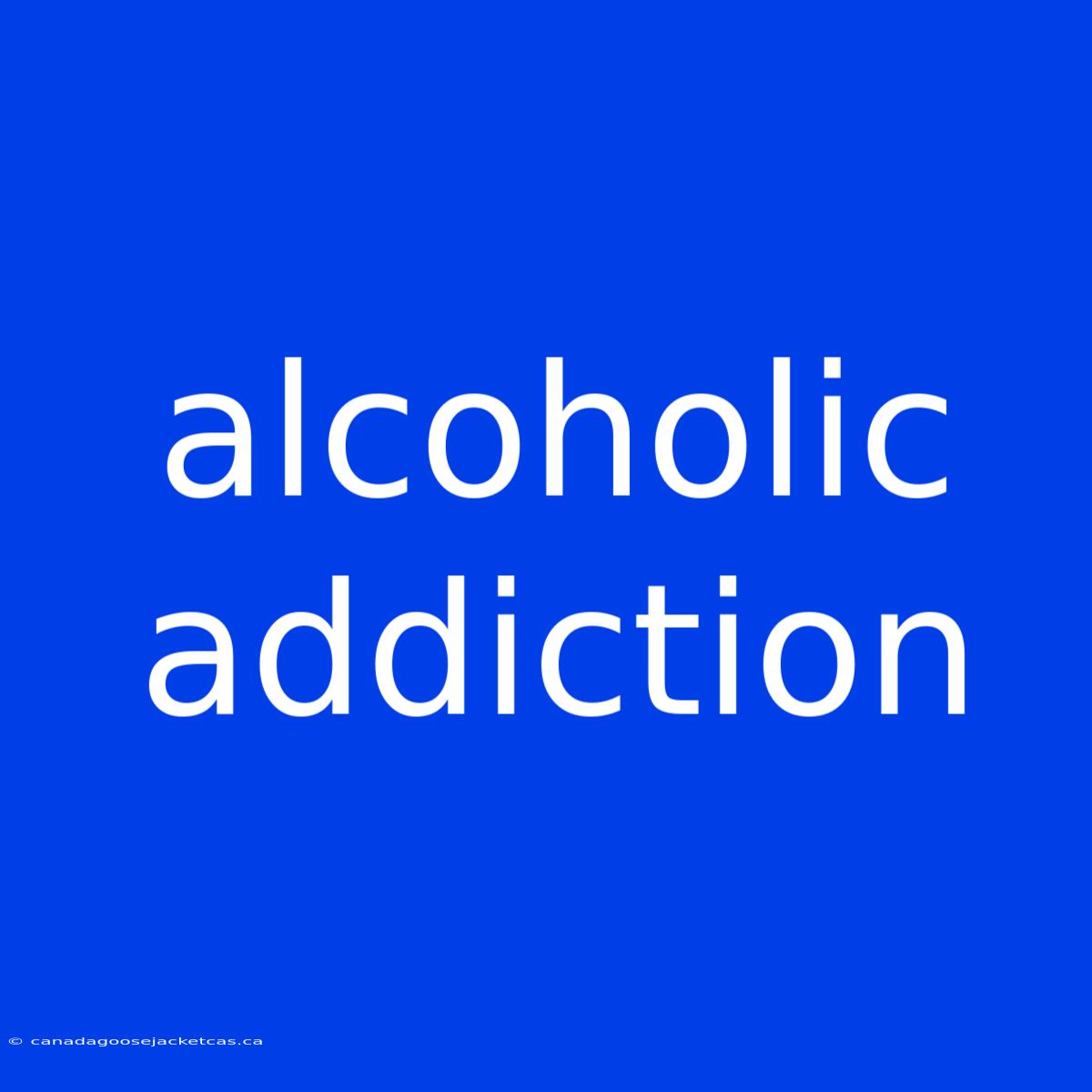 Alcoholic Addiction