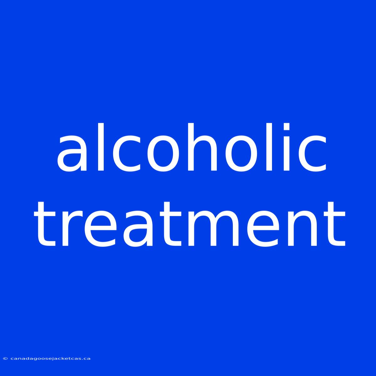 Alcoholic Treatment