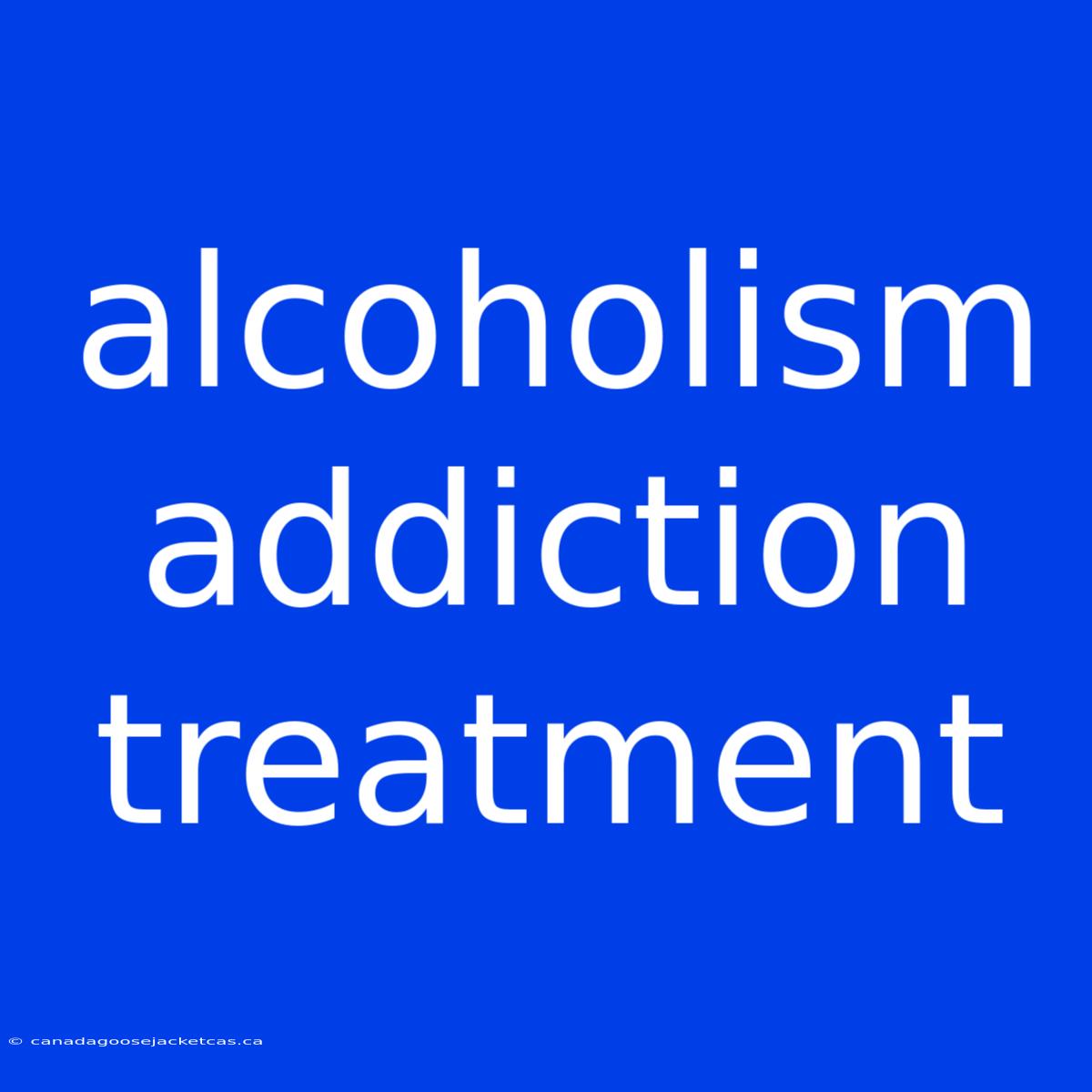 Alcoholism Addiction Treatment