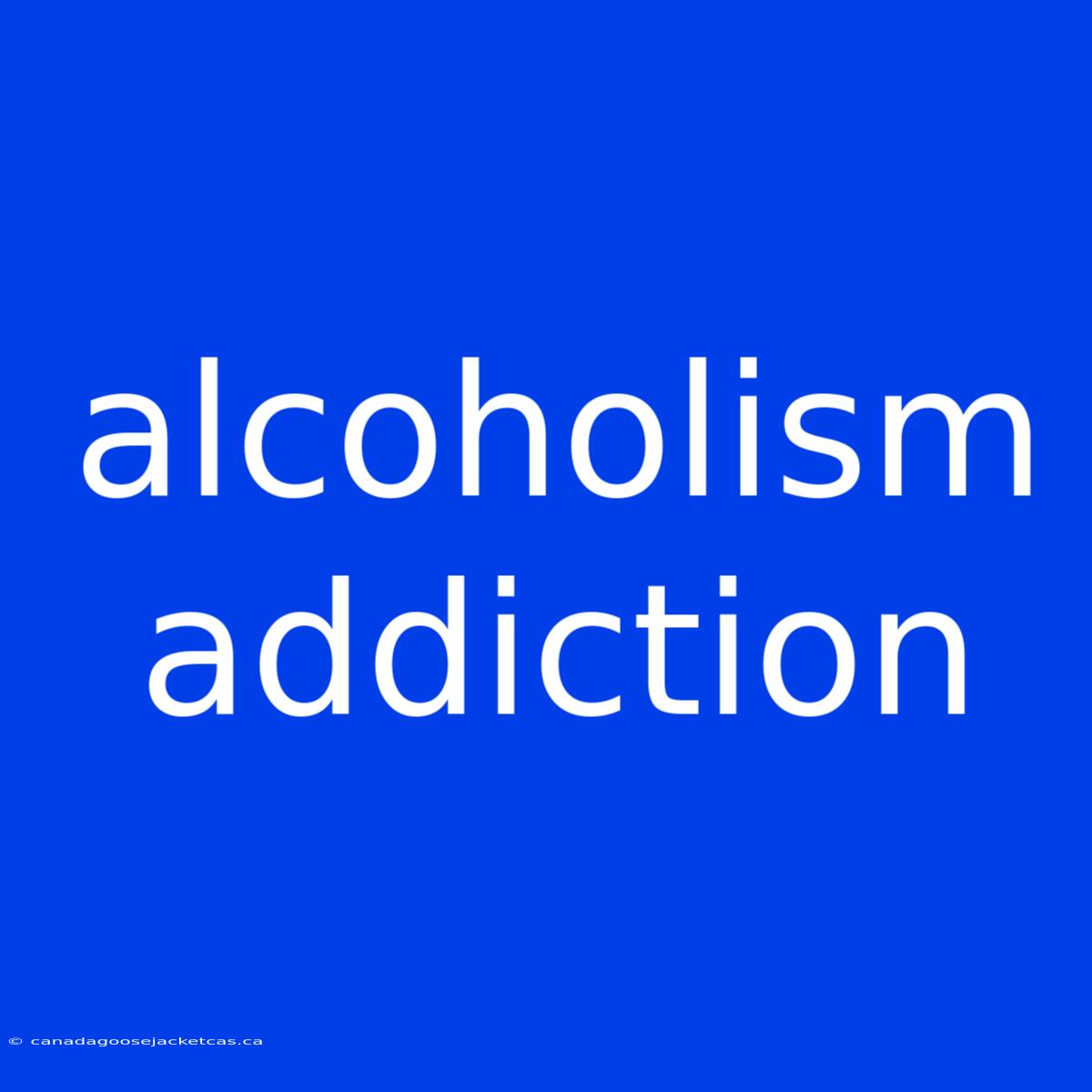 Alcoholism Addiction