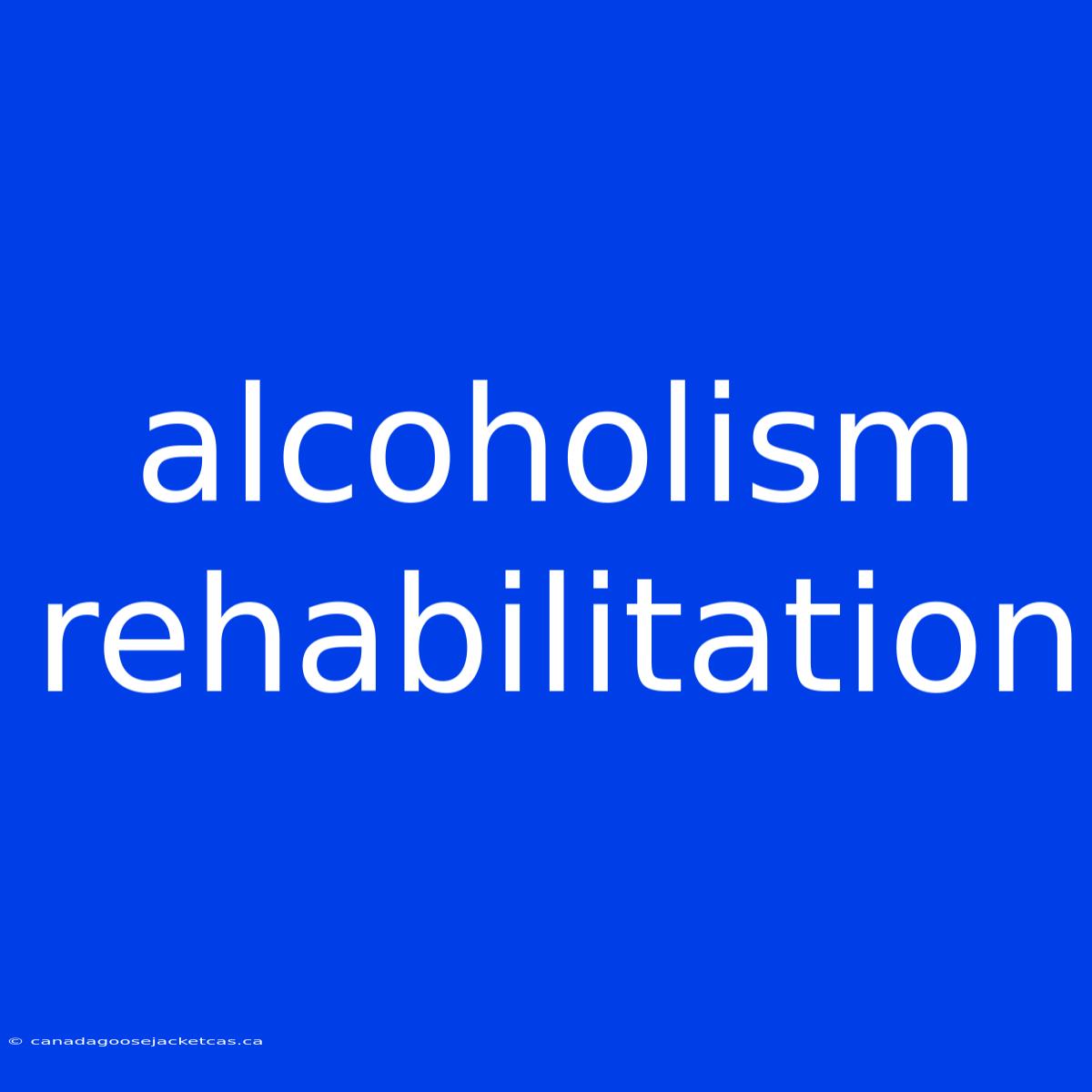 Alcoholism Rehabilitation