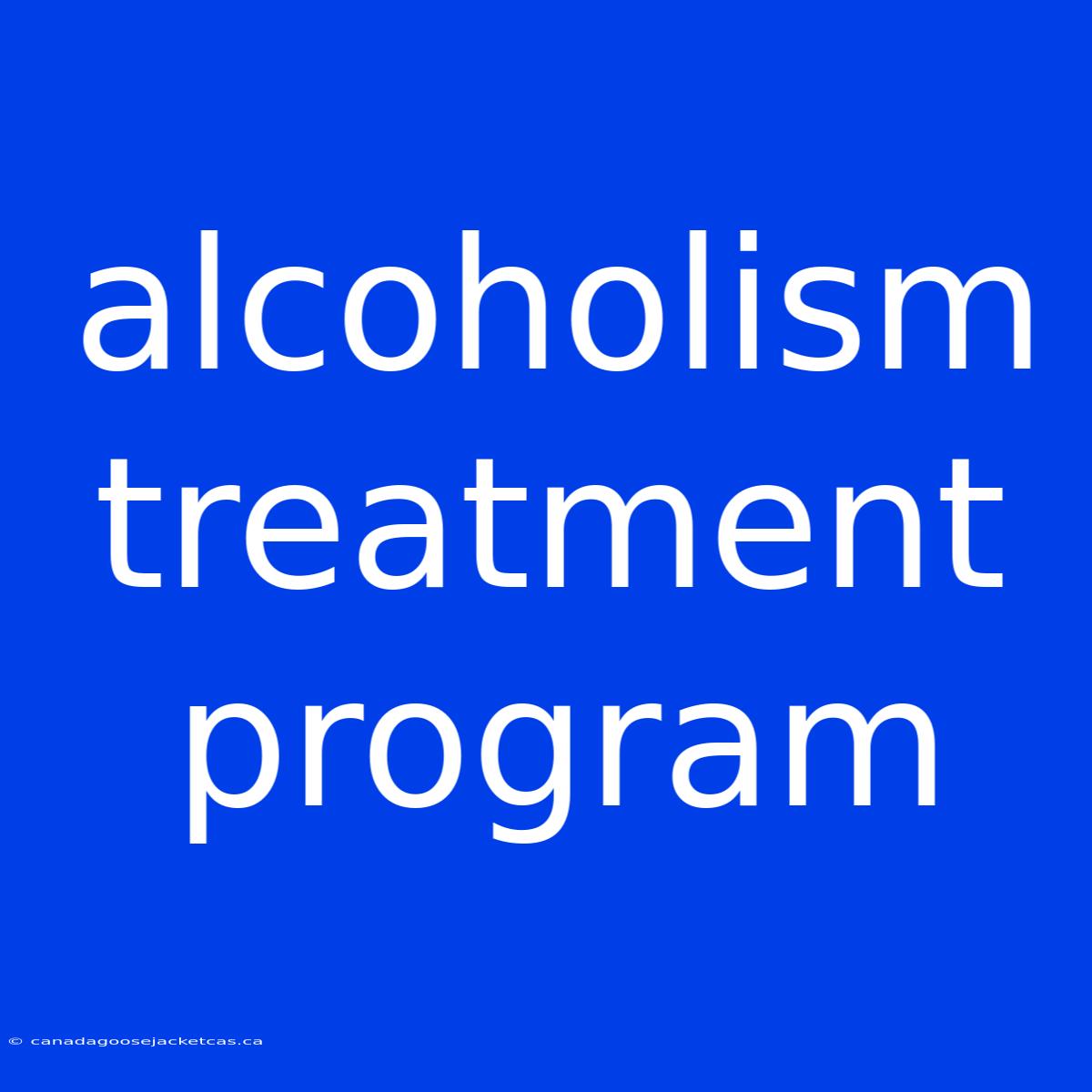 Alcoholism Treatment Program