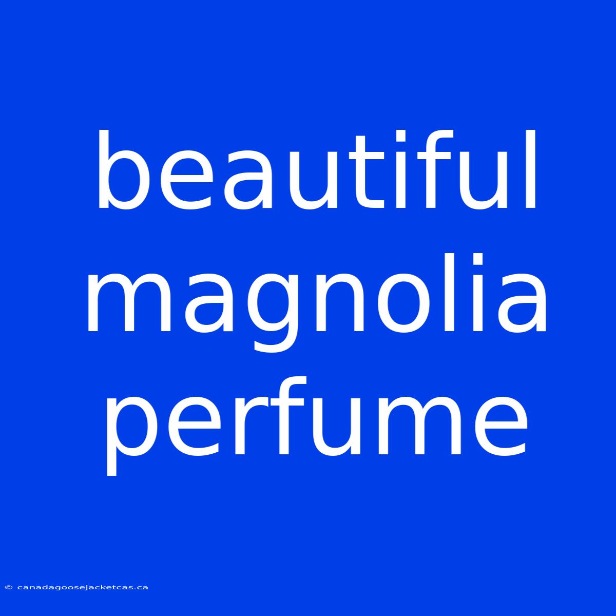 Beautiful Magnolia Perfume