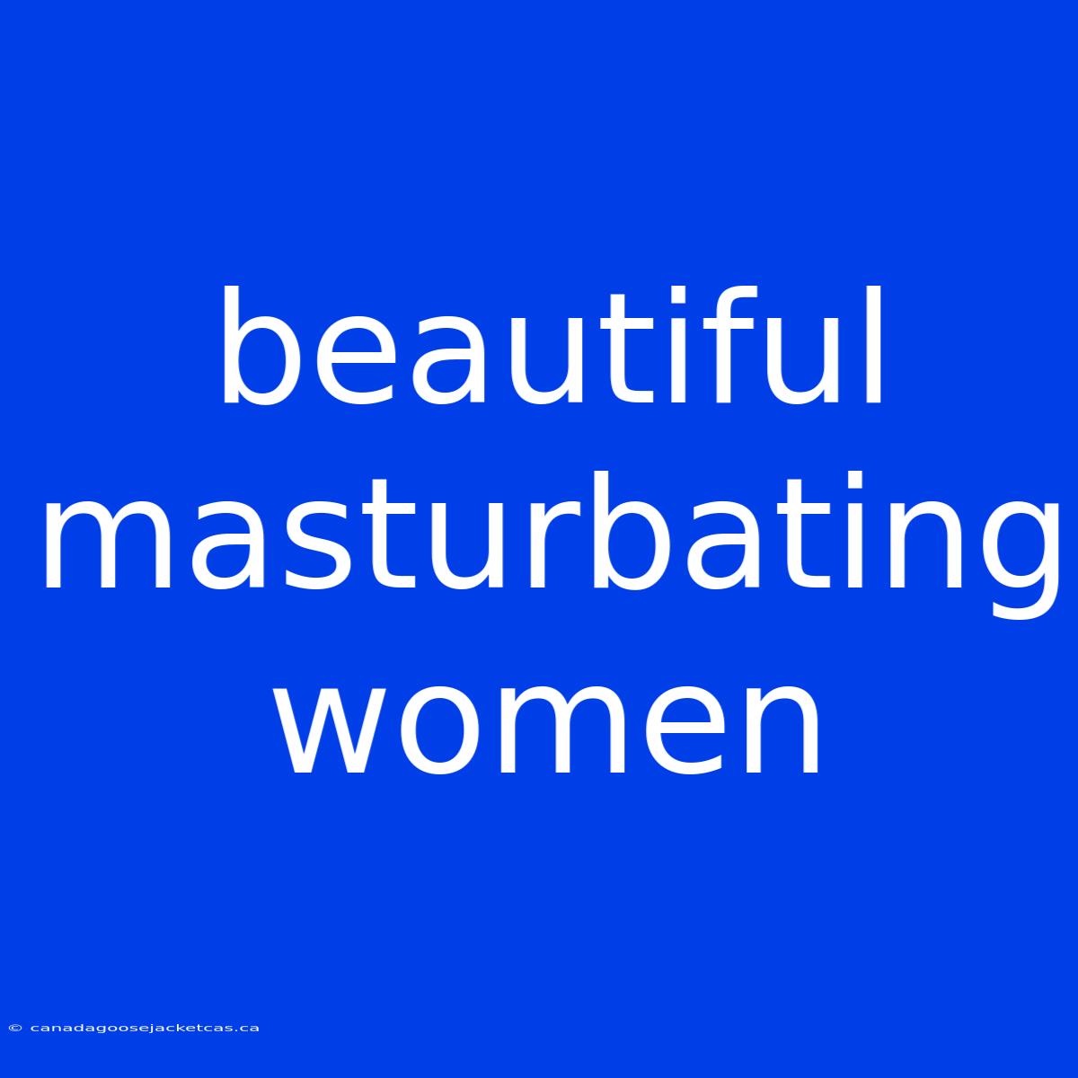 Beautiful Masturbating Women