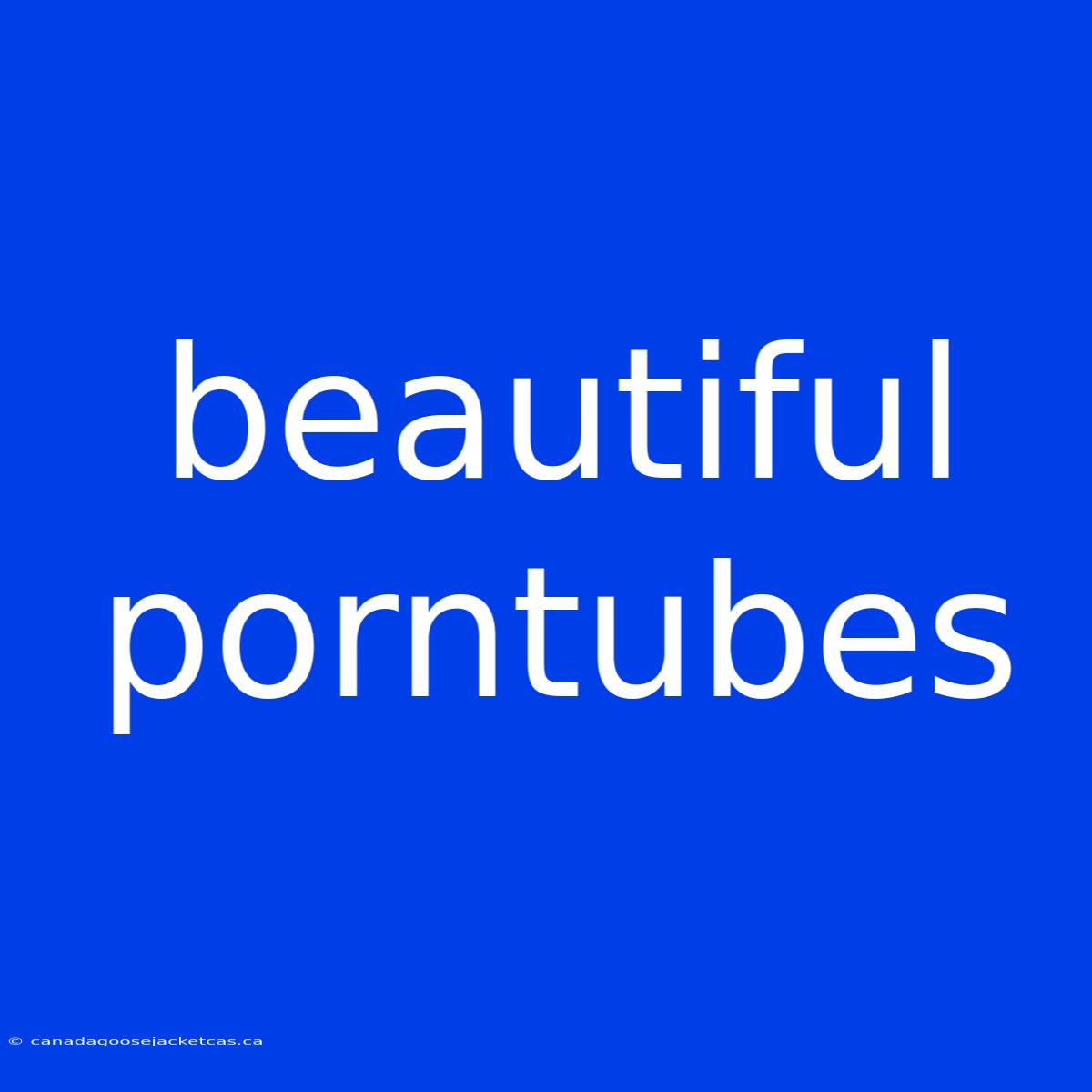 Beautiful Porntubes