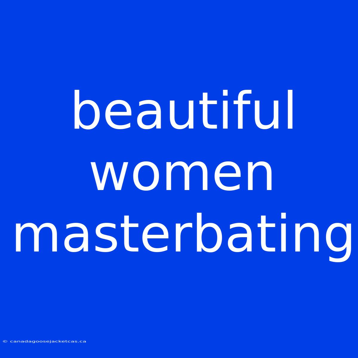 Beautiful Women Masterbating