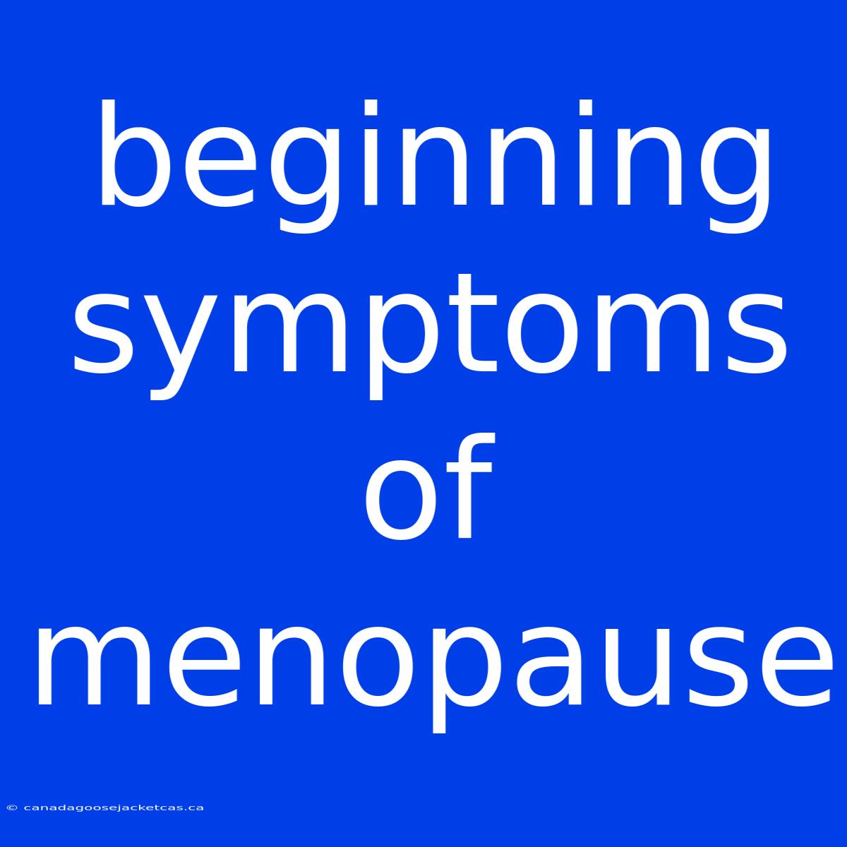 Beginning Symptoms Of Menopause