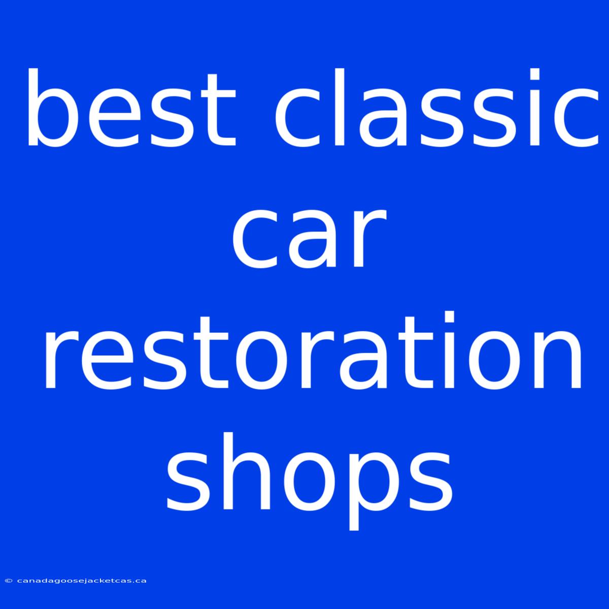 Best Classic Car Restoration Shops