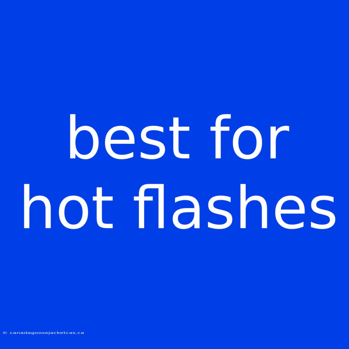 Best For Hot Flashes