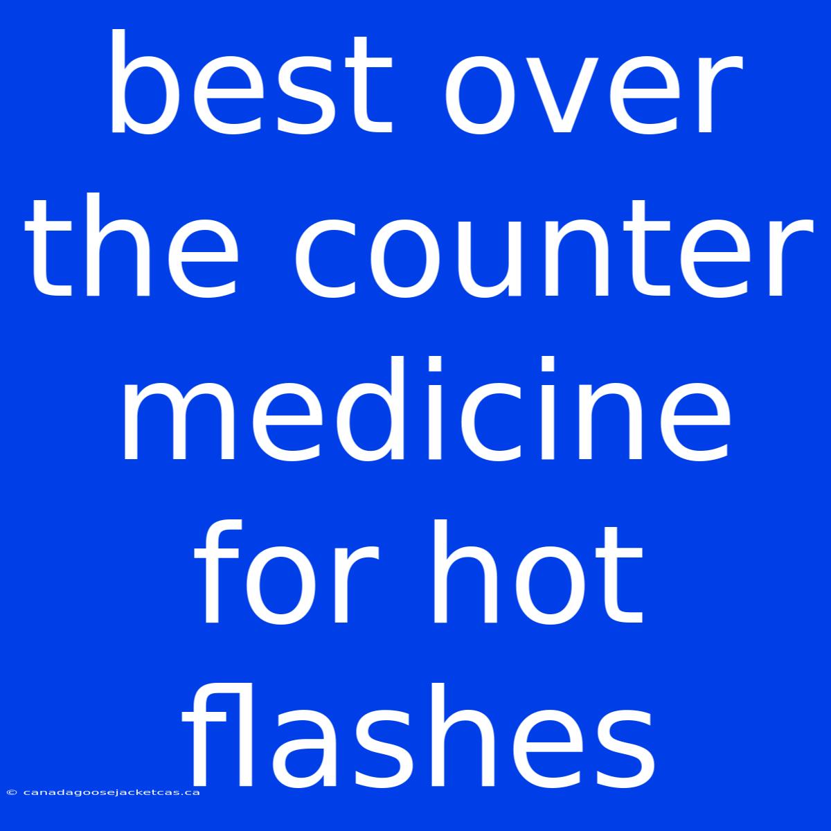 Best Over The Counter Medicine For Hot Flashes