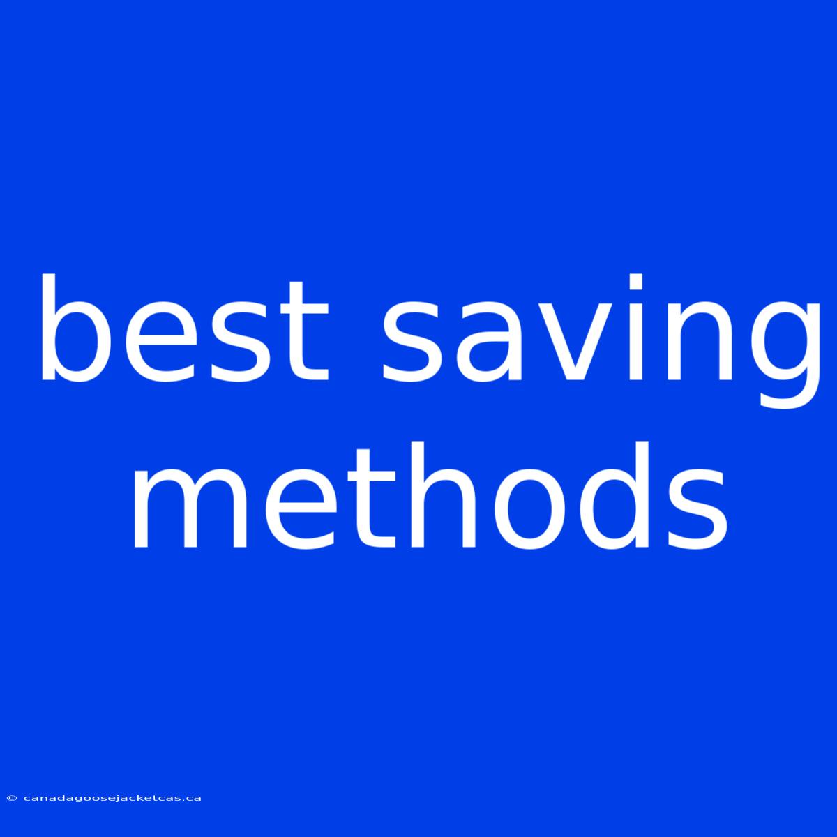 Best Saving Methods