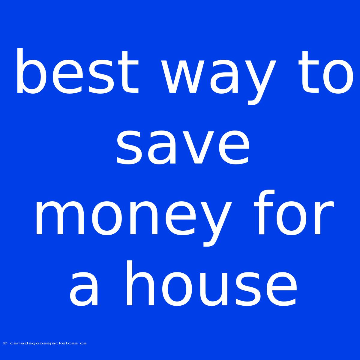 Best Way To Save Money For A House