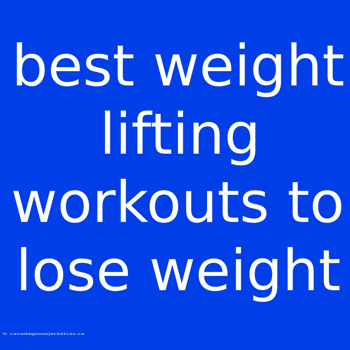 Best Weight Lifting Workouts To Lose Weight