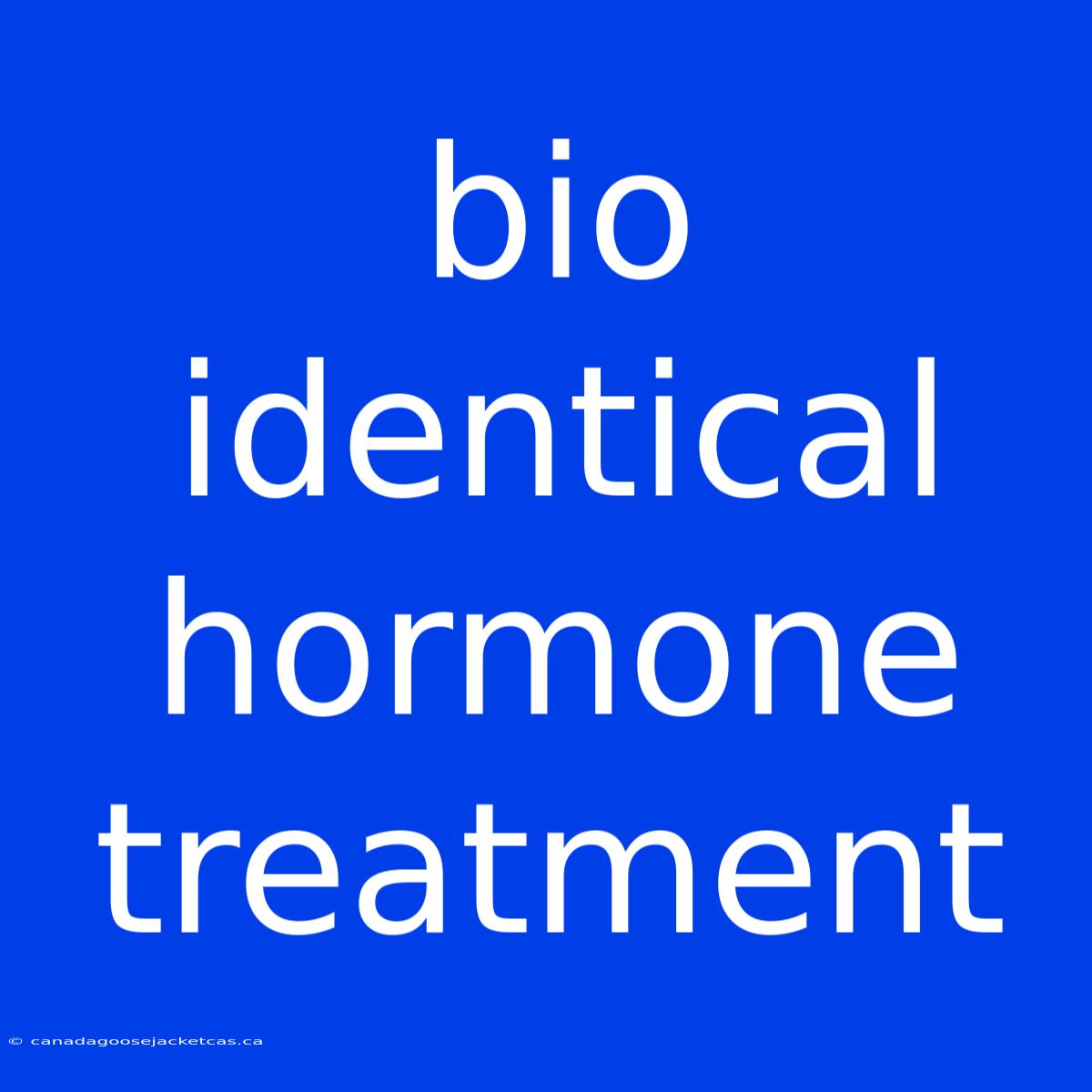 Bio Identical Hormone Treatment